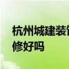 杭州城建装饰怎么样 求大神解答杭州城建装修好吗 