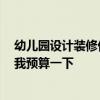 幼儿园设计装修价格多少 问问幼儿园装修如何设计 大家帮我预算一下 