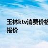 玉林ktv消费价格表 问问广西玉林ktv沙发价格是多少 谁有报价 玉林ktv消费价格表 问问广西玉林ktv沙发价格是多少 谁有报价