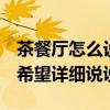 茶餐厅怎么设计 问一下休闲茶餐厅如何设计 希望详细说说 
