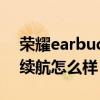 荣耀earbuds3pro测评 荣耀Earbuds3Pro续航怎么样 
