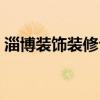 淄博装饰装修公司大全 淄博有哪些装饰公司 