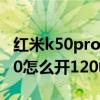 红米k50pro英雄联盟手游能开120帧 红米k50怎么开120帧 