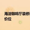 海淀咖啡厅装修设计价格 昆明咖啡厅装修哪家做的好 什么价位 