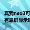 真我neo3可以息屏显示时间吗 真我GTNeo3有息屏显示吗 