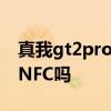 真我gt2pro有蓝牙功能吗 真我GT2Pro支持NFC吗 