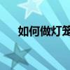 如何做灯笼！ 动动小手一起来做灯笼！