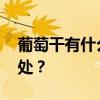 葡萄干有什么营养 经常吃葡萄干会有哪些好处？