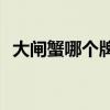 大闸蟹哪个牌子好(网购大闸蟹哪个品牌好)