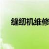 缝纫机维修 缝纫机常见故障和解决方法