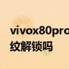 vivox80pro是曲面屏吗 vivoX80Pro支持指纹解锁吗 