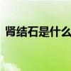 肾结石是什么原因造成的 肾结石的形成原因