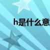 h是什么意思(hls网络用语是什么意思)