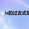 is的过去式是什么 什么第三人称单数形式