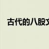 古代的八股文是什么内容  八股文是什么？