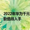 2022年华为千元手机哪款性价比高 2022年真我千元手机哪款值得入手 