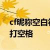 cf昵称空白符号怎么打空格 教你cf昵称怎么打空格
