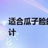 适合瓜子脸的发型 瓜子脸女生适合的发型设计