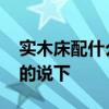 实木床配什么床头柜 实木床配什么柜子了解的说下 