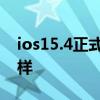 ios15.4正式版续航崩溃 ios15.4正式版怎么样 
