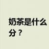 奶茶是什么？ 奶茶里的奶和茶分别是什么成分？