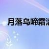 月落乌啼霜满天全诗 昨夜江边春水生全诗