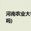 河南农业大学怎么样(河南农业大学是小211吗)
