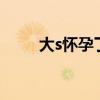 大s怀孕了(叶一茜怀孕的腹部照片)