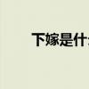 下嫁是什么意思(下嫁豪门什么意思)