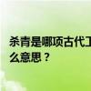 杀青是哪项古代工艺中的一道工序 杀青来源于哪里？杀青什么意思？