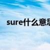 sure什么意思 四个你不知道的sure的用法