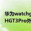 华为watchgt3pro啥时候发布的 华为WATCHGT3Pro外观怎么样 