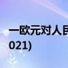 一欧元对人民币多少(一美元等于多少人民币2021)