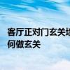 客厅正对门玄关墙挂什么画比较好 门在中间正对客厅这个如何做玄关 