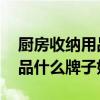 厨房收纳用品哪个品牌好 我想问厨房收纳用品什么牌子好 