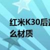 红米K30后盖是什么材质 红米K50后盖是什么材质 