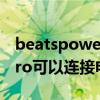 beatspowerpro可以连接电脑吗 BeatsFitPro可以连接电脑吗 