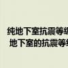 纯地下室抗震等级能否为四级 地下室的抗震等级有什么规定 地下室的抗震等级是多少 纯地下室抗震等级能否为四级 地下室的抗震等级有什么规定 地下室的抗震等级是多少