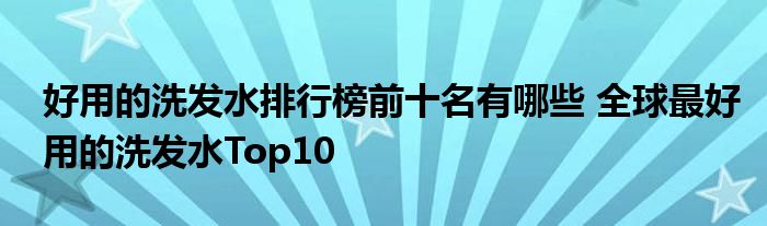 好用的洗发水排行榜前十名有哪些 全球最好用的洗发水Top10