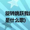 旋转跳跃我闭着眼是什么歌(旋转跳跃一瞬间是什么歌)