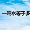 一吨水等于多少立方米 一立方等于多少吨水