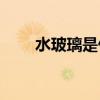水玻璃是什么(水玻璃又叫什么名字)