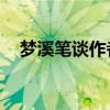 梦溪笔谈作者是谁 沈括写了《梦溪笔谈》