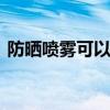 防晒喷雾可以上高铁吗 高铁不能带什么东西