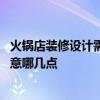 火锅店装修设计需要注意事项 石家庄火锅店装修设计需要注意哪几点 