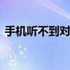 手机听不到对方声音 手机接通了听不到声音