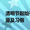 清明节起始于我国哪个朝代 关于清明节的起源及习俗