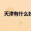 天津有什么好玩的地方 天津这10个游览地