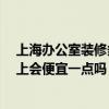 上海办公室装修多少钱 上海高端办公室装修找哪家最好 网上会便宜一点吗 