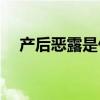 产后恶露是什么(产后的血为什么叫恶露)